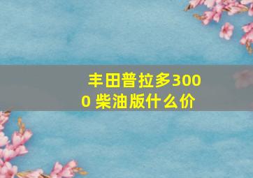 丰田普拉多3000 柴油版什么价